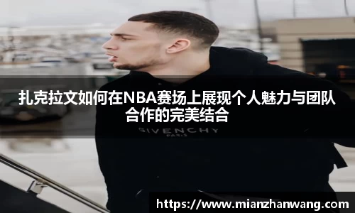 扎克拉文如何在NBA赛场上展现个人魅力与团队合作的完美结合