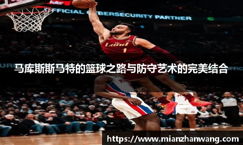 马库斯斯马特的篮球之路与防守艺术的完美结合